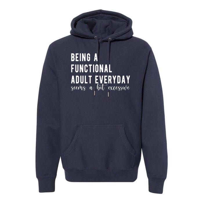 Being A Functional Adult Everyday Seems A Bit Excessive Funny Premium Hoodie