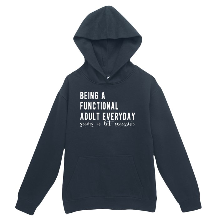 Being A Functional Adult Everyday Seems A Bit Excessive Funny Urban Pullover Hoodie