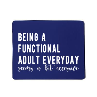Being A Functional Adult Everyday Seems A Bit Excessive Funny Mousepad