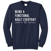 Being A Functional Adult Everyday Seems A Bit Excessive Funny Tall Sweatshirt