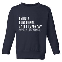 Being A Functional Adult Everyday Seems A Bit Excessive Funny Toddler Sweatshirt