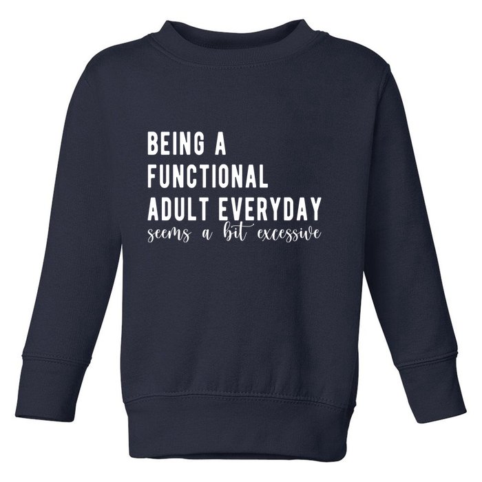 Being A Functional Adult Everyday Seems A Bit Excessive Funny Toddler Sweatshirt