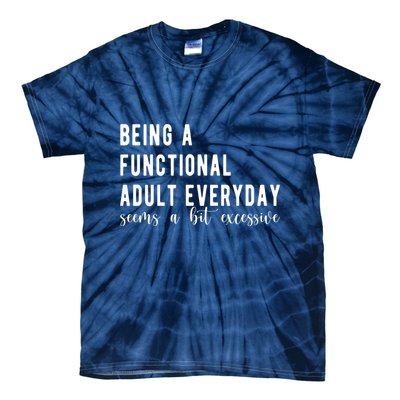 Being A Functional Adult Everyday Seems A Bit Excessive Funny Tie-Dye T-Shirt