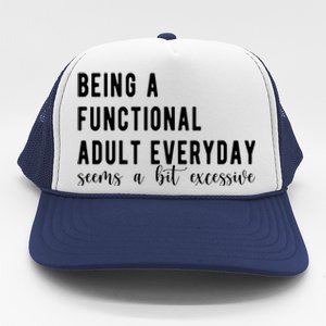 Being A Functional Adult Everyday Seems A Bit Excessive Funny Trucker Hat