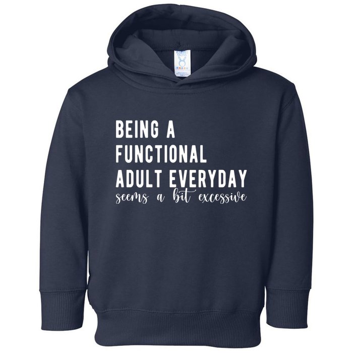 Being A Functional Adult Everyday Seems A Bit Excessive Funny Toddler Hoodie