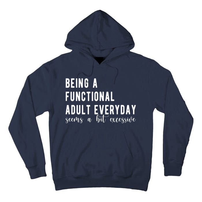 Being A Functional Adult Everyday Seems A Bit Excessive Funny Tall Hoodie