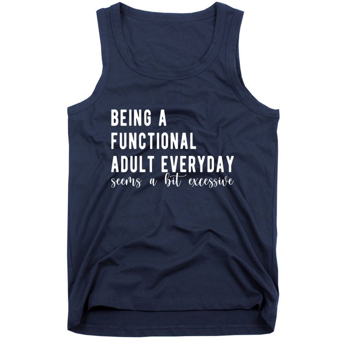 Being A Functional Adult Everyday Seems A Bit Excessive Funny Tank Top