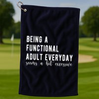 Being A Functional Adult Everyday Seems A Bit Excessive Funny Golf Towel