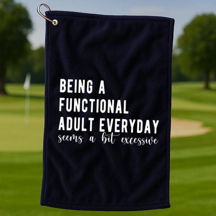 Being A Functional Adult Everyday Seems A Bit Excessive Funny Golf Towel