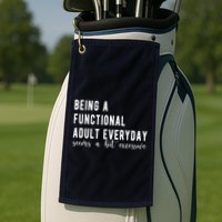 Being A Functional Adult Everyday Seems A Bit Excessive Funny Golf Towel