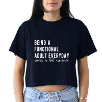 Being A Functional Adult Everyday Seems A Bit Excessive Funny Crop Top