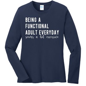 Being A Functional Adult Everyday Seems A Bit Excessive Funny Ladies Long Sleeve Shirt