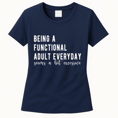 Being A Functional Adult Everyday Seems A Bit Excessive Funny Womens T-Shirt