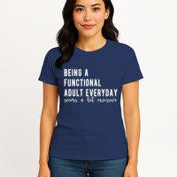 Being A Functional Adult Everyday Seems A Bit Excessive Funny Womens T-Shirt