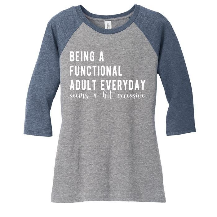 Being A Functional Adult Everyday Seems A Bit Excessive Funny Women's Tri-Blend 3/4-Sleeve Raglan Shirt