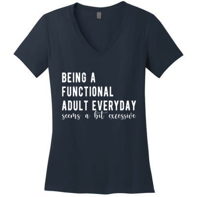 Being A Functional Adult Everyday Seems A Bit Excessive Funny Women's V-Neck T-Shirt