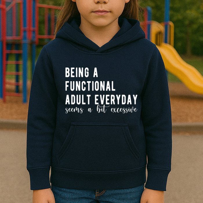 Being A Functional Adult Everyday Seems A Bit Excessive Funny Kids Hoodie