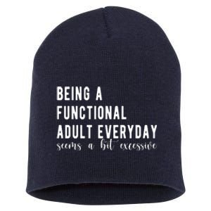 Being A Functional Adult Everyday Seems A Bit Excessive Funny Short Acrylic Beanie