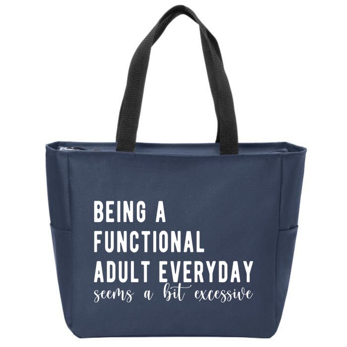 Being A Functional Adult Everyday Seems A Bit Excessive Funny Zip Tote Bag