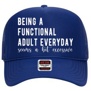 Being A Functional Adult Everyday Seems A Bit Excessive Funny High Crown Mesh Back Trucker Hat