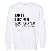 Being A Functional Adult Everyday Seems A Bit Excessive Funny Garment-Dyed Sweatshirt