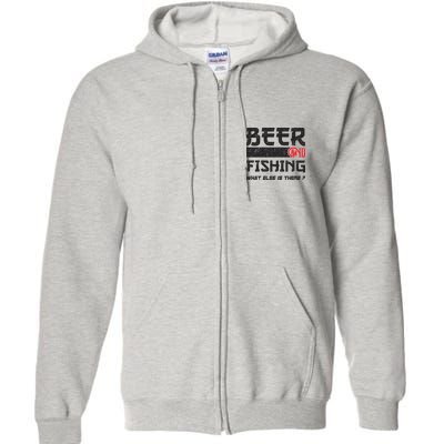 Beer And Fishing What Else Is There Funny Fishing Meme Full Zip Hoodie