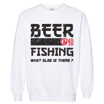 Beer And Fishing What Else Is There Funny Fishing Meme Garment-Dyed Sweatshirt