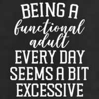 Being A Functional Adult Every Day Seems A Bit Excessive Funny Cool Comfort Performance Bucket Hat