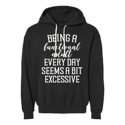 Being A Functional Adult Every Day Seems A Bit Excessive Funny Garment-Dyed Fleece Hoodie