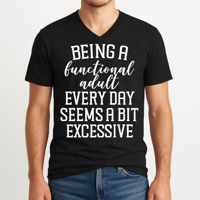 Being A Functional Adult Every Day Seems A Bit Excessive Funny V-Neck T-Shirt