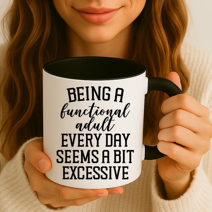 Being A Functional Adult Every Day Seems A Bit Excessive Funny Mug