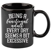 Being A Functional Adult Every Day Seems A Bit Excessive Funny 11oz C Handle Ceramic Mug