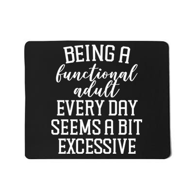 Being A Functional Adult Every Day Seems A Bit Excessive Funny Mousepad