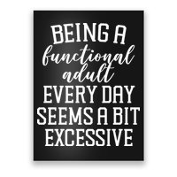 Being A Functional Adult Every Day Seems A Bit Excessive Funny Poster