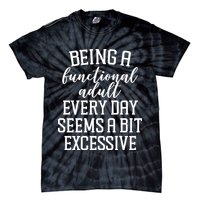 Being A Functional Adult Every Day Seems A Bit Excessive Funny Tie-Dye T-Shirt