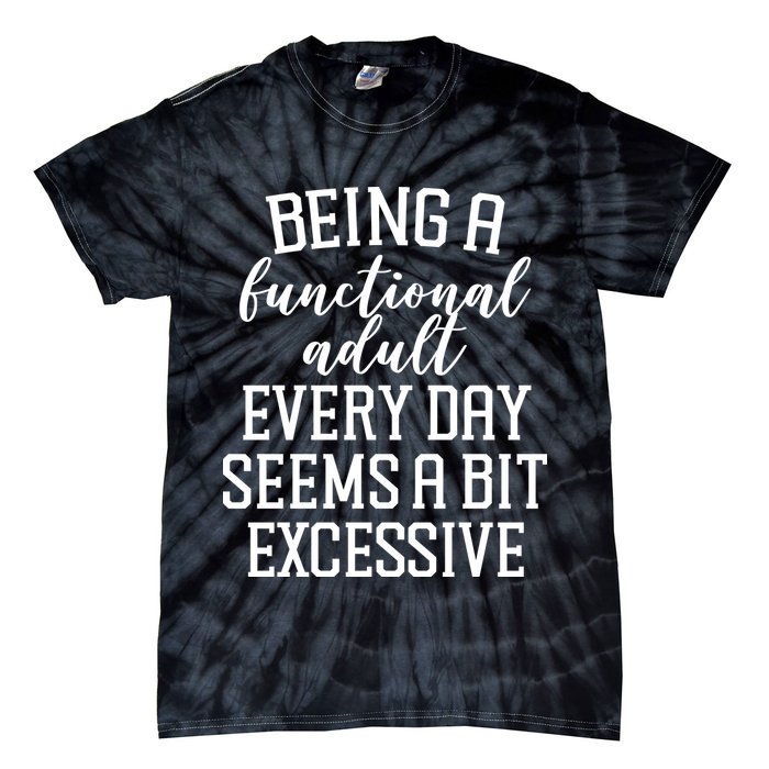 Being A Functional Adult Every Day Seems A Bit Excessive Funny Tie-Dye T-Shirt