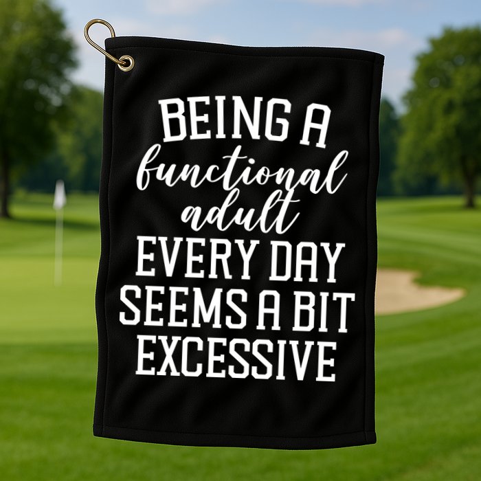 Being A Functional Adult Every Day Seems A Bit Excessive Funny Golf Towel