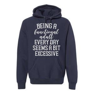 Being A Functional Adult Every Day Seems A Bit Excessive Funny Premium Hoodie