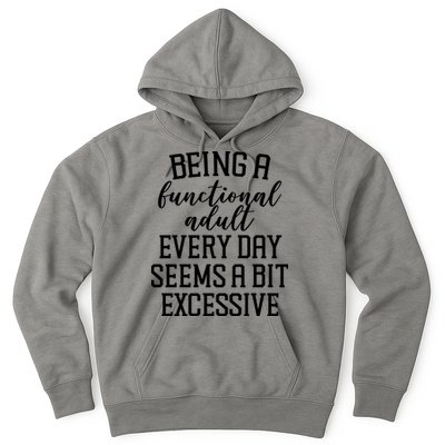 Being A Functional Adult Every Day Seems A Bit Excessive Funny Hoodie
