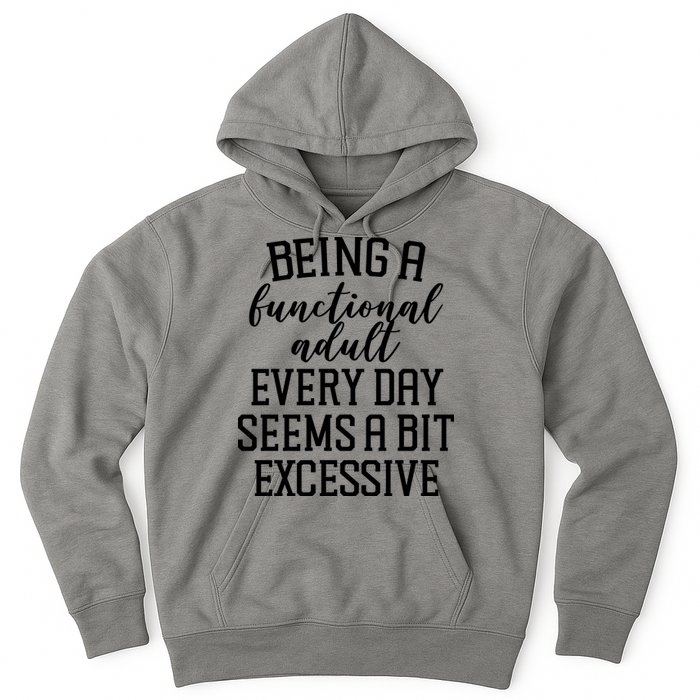 Being A Functional Adult Every Day Seems A Bit Excessive Funny Hoodie