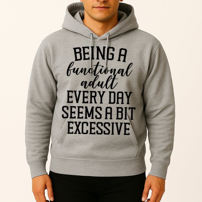 Being A Functional Adult Every Day Seems A Bit Excessive Funny Hoodie