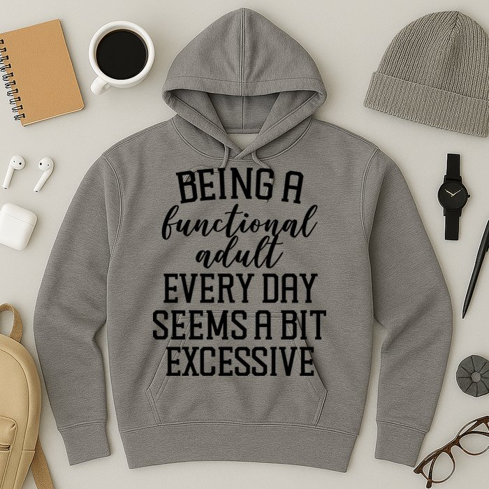 Being A Functional Adult Every Day Seems A Bit Excessive Funny Hoodie