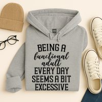 Being A Functional Adult Every Day Seems A Bit Excessive Funny Hoodie