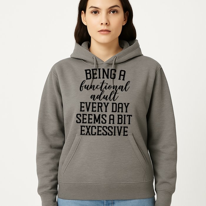 Being A Functional Adult Every Day Seems A Bit Excessive Funny Hoodie