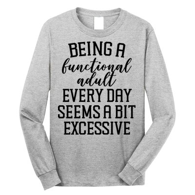 Being A Functional Adult Every Day Seems A Bit Excessive Funny Long Sleeve Shirt