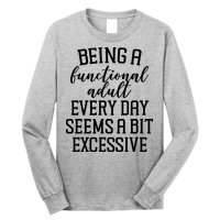 Being A Functional Adult Every Day Seems A Bit Excessive Funny Long Sleeve Shirt