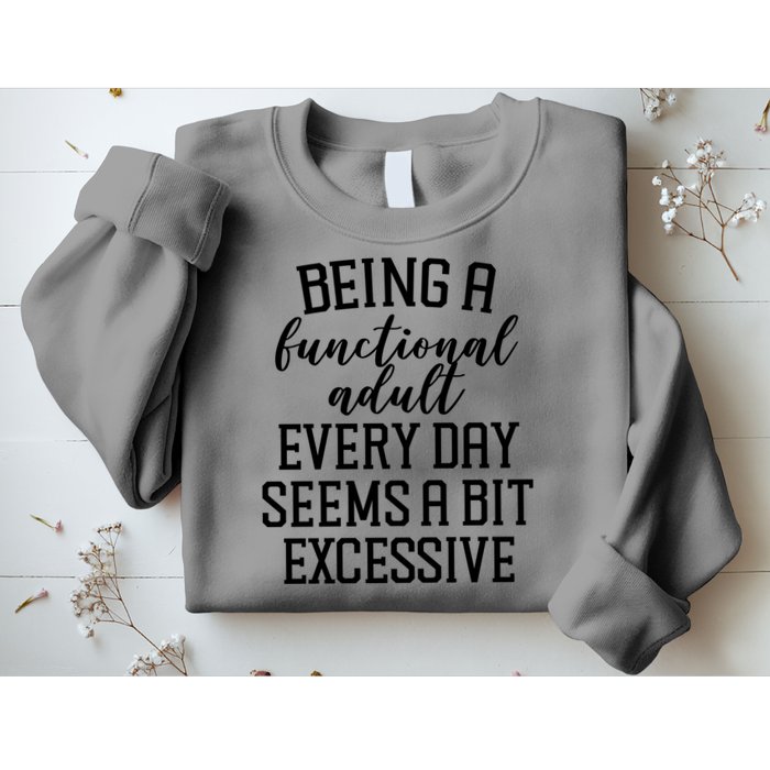 Being A Functional Adult Every Day Seems A Bit Excessive Funny Sweatshirt