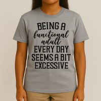 Being A Functional Adult Every Day Seems A Bit Excessive Funny T-Shirt