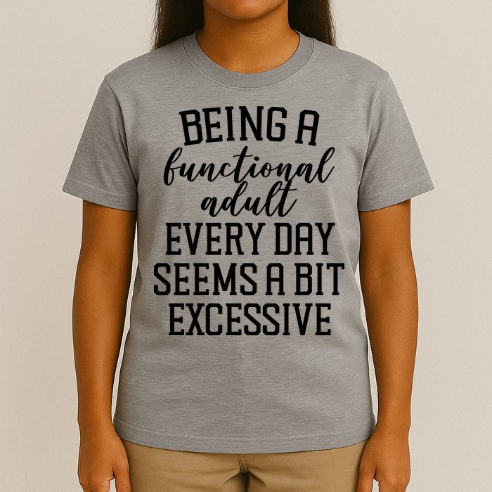 Being A Functional Adult Every Day Seems A Bit Excessive Funny T-Shirt
