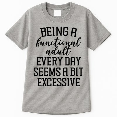 Being A Functional Adult Every Day Seems A Bit Excessive Funny Tall T-Shirt